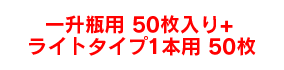 一升瓶用 50枚入り+ライトタイプ1本用 50枚