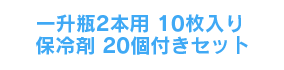 一升瓶2本用10枚＋保冷剤20個付きセット