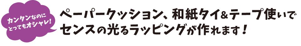 ペーパークッション、和紙タイ＆テープ使いでセンスの光るラッピングが作れます！